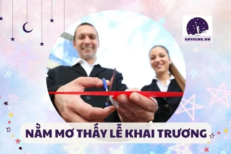 NẰM MƠ THẤY LỄ KHAI TRƯƠNG